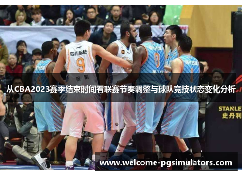 从CBA2023赛季结束时间看联赛节奏调整与球队竞技状态变化分析
