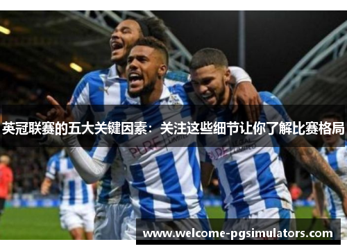 英冠联赛的五大关键因素:关注这些细节让你了解比赛格局 英冠联赛的五大关键因素:关注这些细节让你了解比赛格局