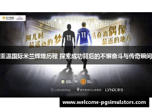 重温国际米兰辉煌历程 探索成功背后的不懈奋斗与传奇瞬间 重温国际米兰辉煌历程 探索成功背后的不懈奋斗与传奇瞬间