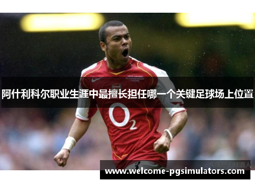 阿什利科尔职业生涯中最擅长担任哪一个关键足球场上位置